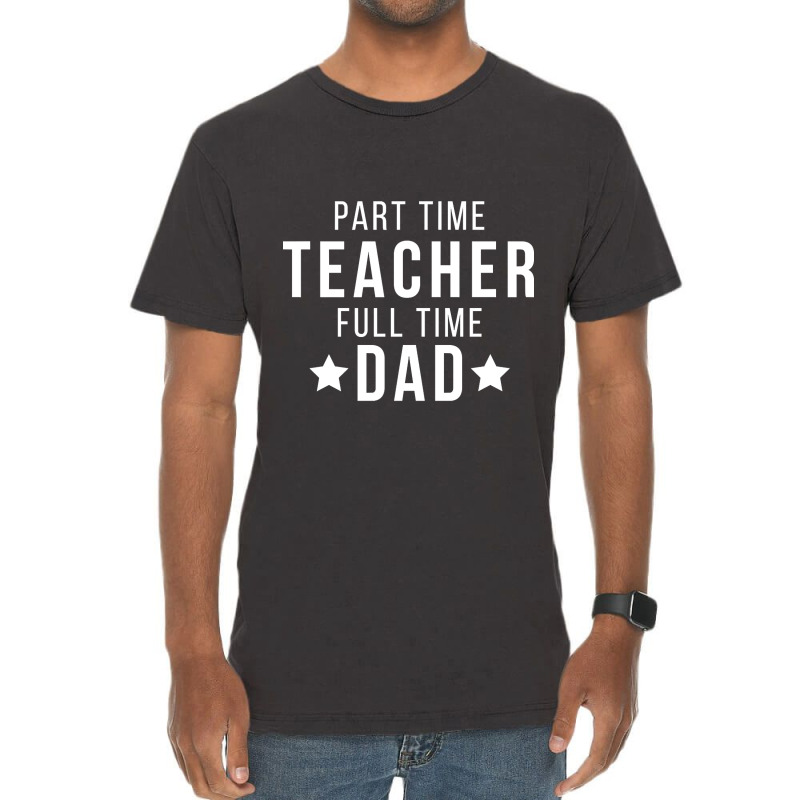 Part Time Teacher Full Time Dad Parenting Funny Quote Vintage T-shirt | Artistshot