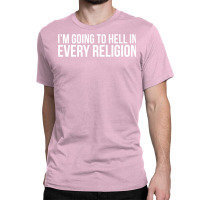 Cool I'm Going To Hell In Every Religion Atheism Facts Shirt Classic T-shirt | Artistshot