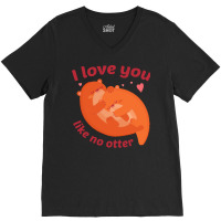 Like No Otter T  Shirt I Love You Like No Otter V-neck Tee | Artistshot