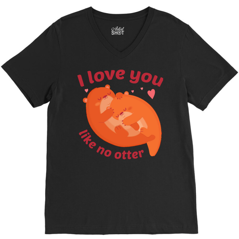 Like No Otter T  Shirt I Love You Like No Otter V-neck Tee | Artistshot