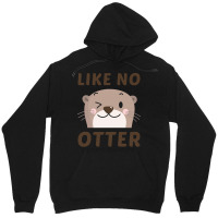 Like No Otter T  Shirt Like No Otter Unisex Hoodie | Artistshot