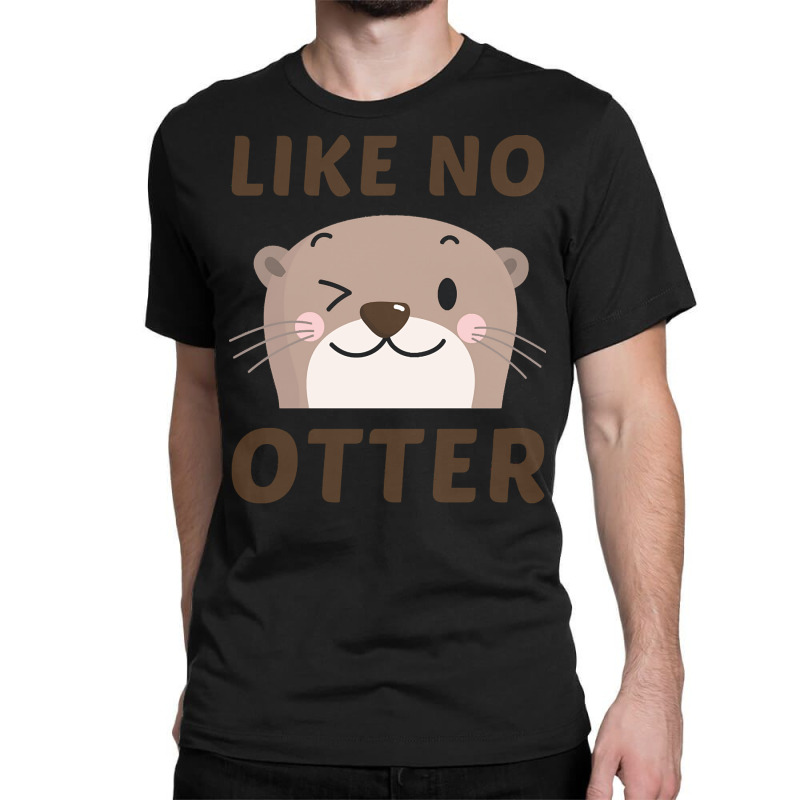 Like No Otter T  Shirt Like No Otter Classic T-shirt | Artistshot