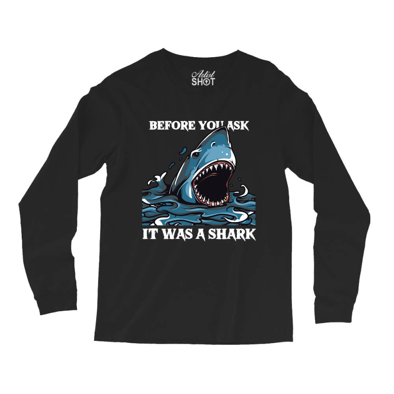 Before You Ask It Was A Shark-s6mfy Long Sleeve Shirts by MadonnaDaum45 | Artistshot