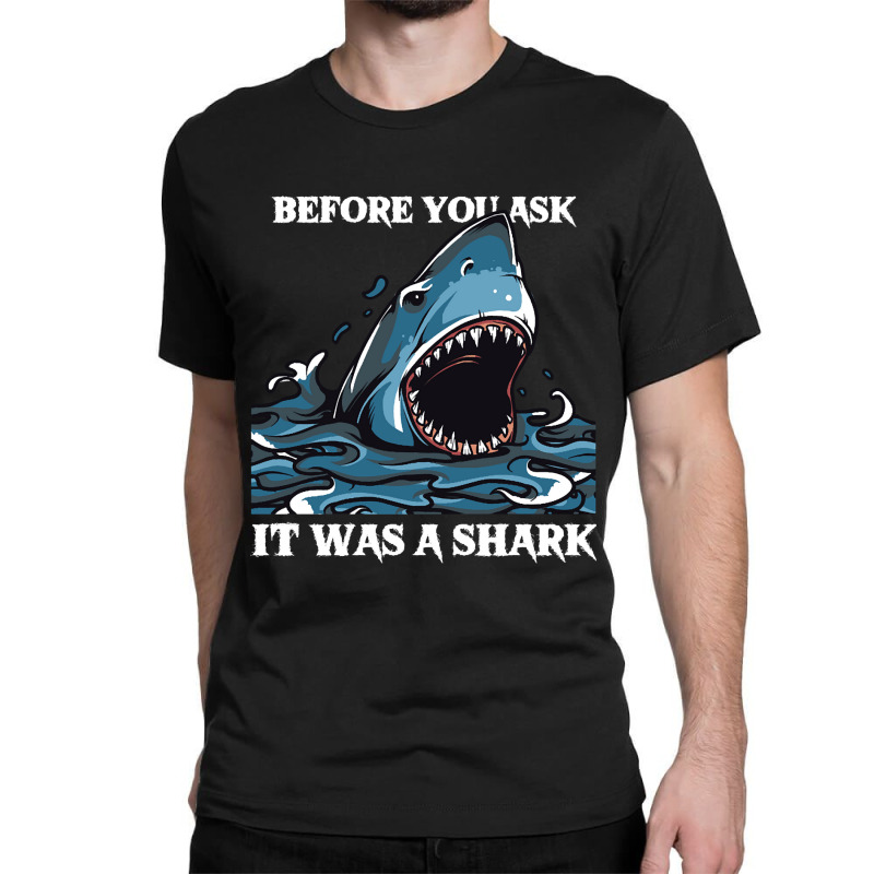 Before You Ask It Was A Shark-s6mfy Classic T-shirt by MadonnaDaum45 | Artistshot