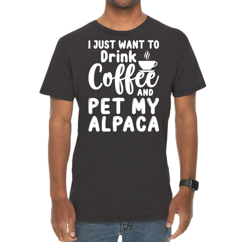 Llama Lover Gift T  Shirt I Just Want To Drink Coffee And Pet My Alpac Vintage T-shirt | Artistshot