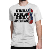 Kinda Dominican Kinda American Dominican T Shirt Classic T-shirt | Artistshot