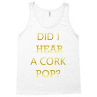 Did I Hear A Cork Pop Great Drinking Quote Tank Top | Artistshot