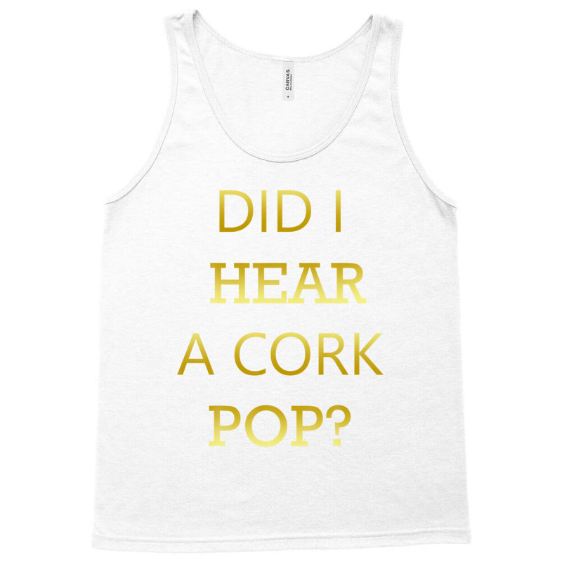 Did I Hear A Cork Pop Great Drinking Quote Tank Top | Artistshot