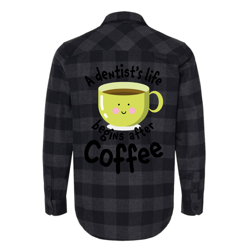 A Dentist's Life Begins After Coffee Flannel Shirt | Artistshot