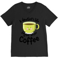 A Dentist's Life Begins After Coffee V-neck Tee | Artistshot