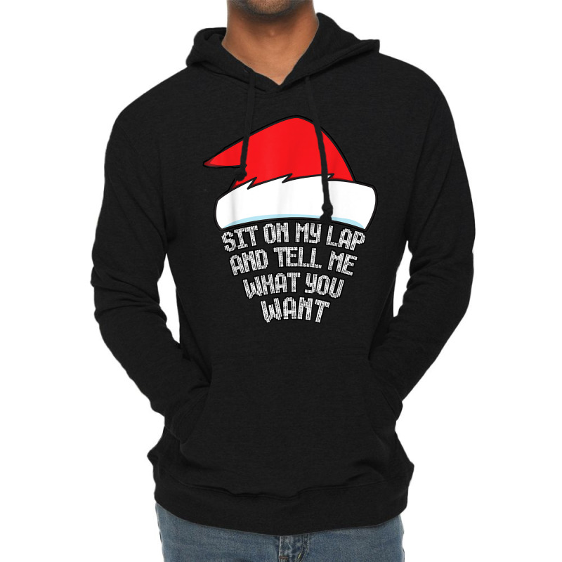 Sit On My Lap And Tell Me What You Want Funny Naughty Xmas T Shirt Lightweight Hoodie | Artistshot