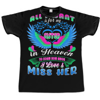 All I Want Is For My Sister In Heaven Know Love & Miss Her Graphic T-shirt | Artistshot