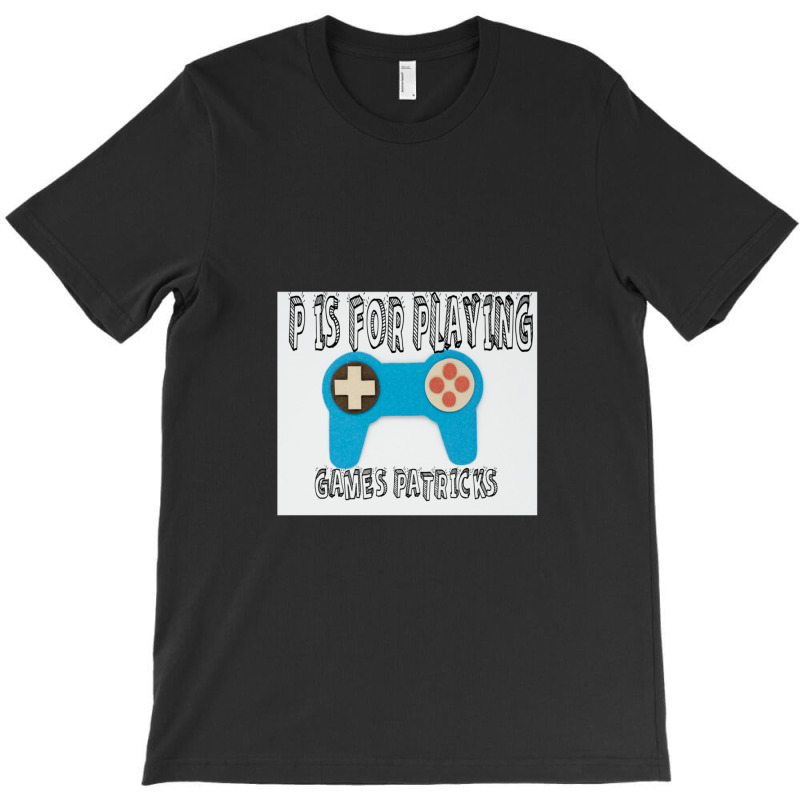 Copy Of P Is For Playing Games T-shirt | Artistshot