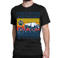 Bison Shirt I Like Dogs And Bisons And Maybe Three People Vintage Shir Classic T-shirt | Artistshot