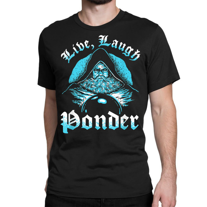 Pondering My Orb   Live, Laugh Ponder T Shirt Classic T-shirt | Artistshot