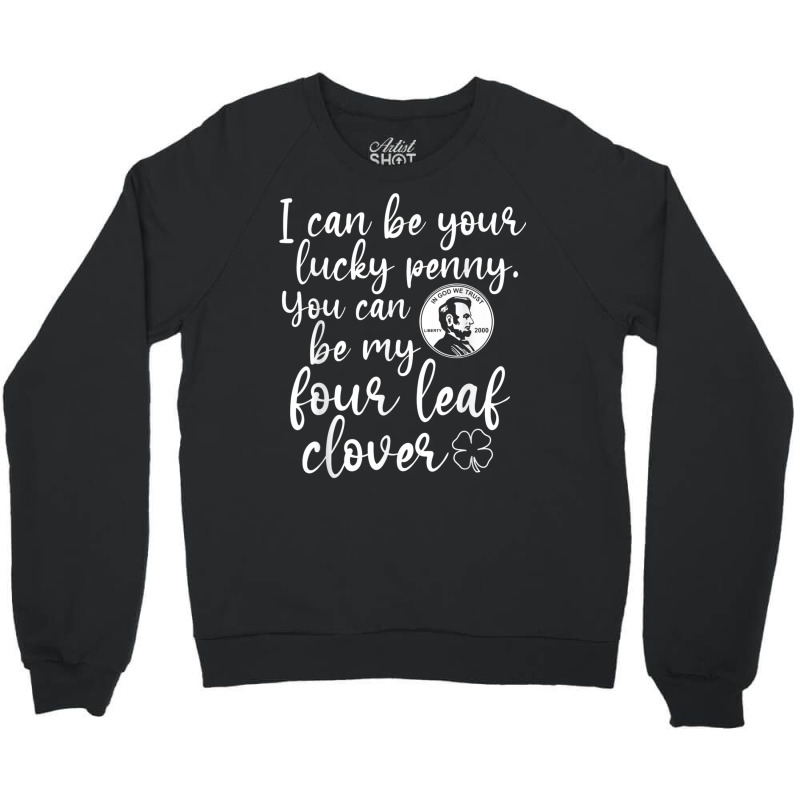 I Can Be Your Lucky Penny You Can Be My Four Leaf Clover T Shirt Crewneck Sweatshirt | Artistshot