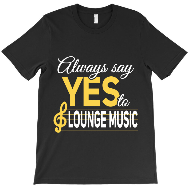 Always Say Yes To Lounge Music Essential T-shirt | Artistshot