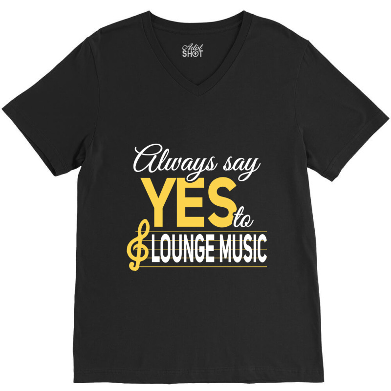 Always Say Yes To Lounge Music Essential V-neck Tee | Artistshot