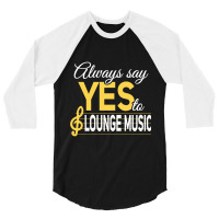 Always Say Yes To Lounge Music Essential 3/4 Sleeve Shirt | Artistshot