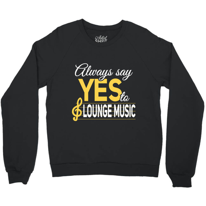 Always Say Yes To Lounge Music Essential Crewneck Sweatshirt | Artistshot