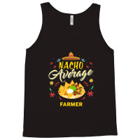 Nacho Average Farmer  For Farmers Shirt Tank Top | Artistshot