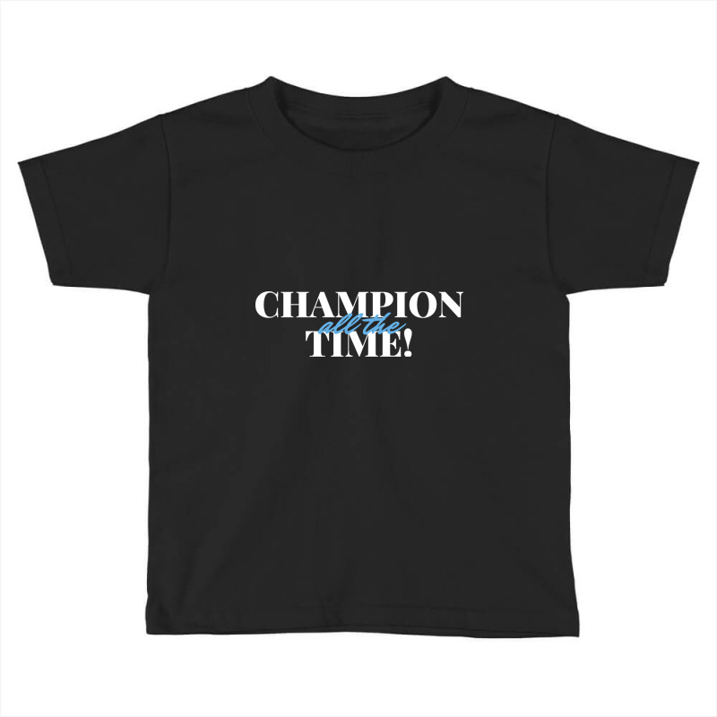 Champion All The Time Toddler T-shirt by ternacanuda251 | Artistshot