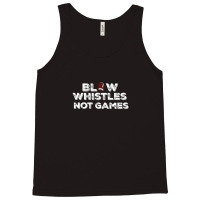 Blow Whistles Not Games Tank Top | Artistshot