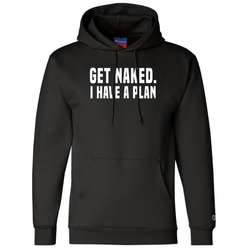 Get Naked I Have A Plan Shirt Funny Champion Hoodie | Artistshot