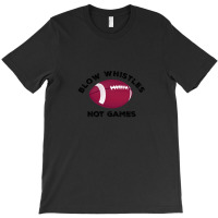 Blow Whistles Not Games 1 T-shirt | Artistshot