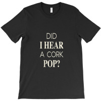 Funny Did I Hear A Cork Pop T-shirt | Artistshot