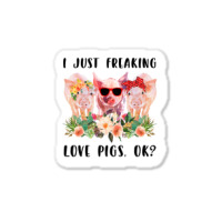 I Just Freaking Love Pigs Ok Sticker | Artistshot