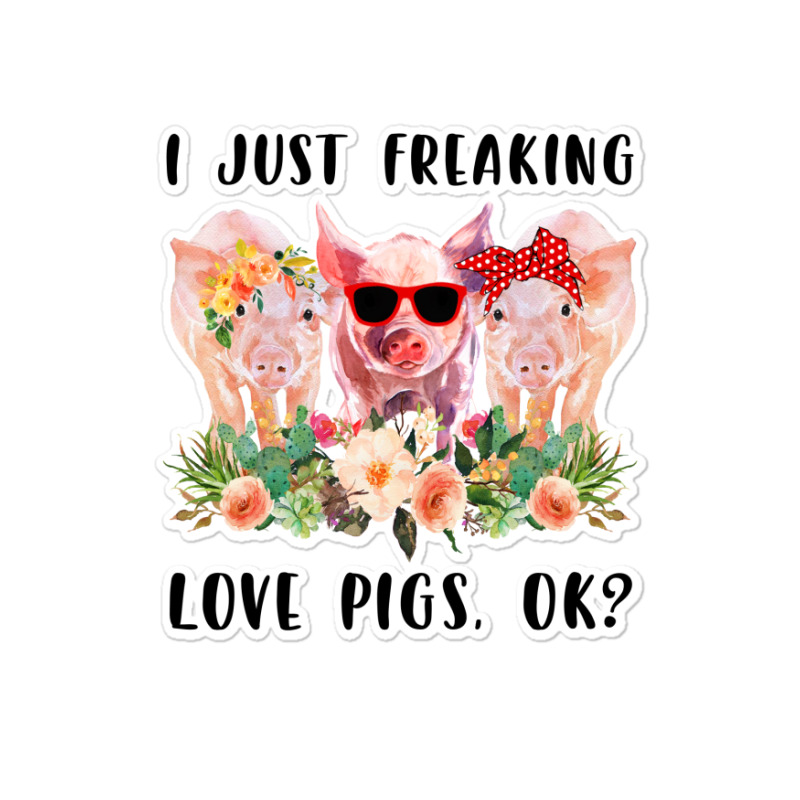 I Just Freaking Love Pigs Ok Sticker | Artistshot