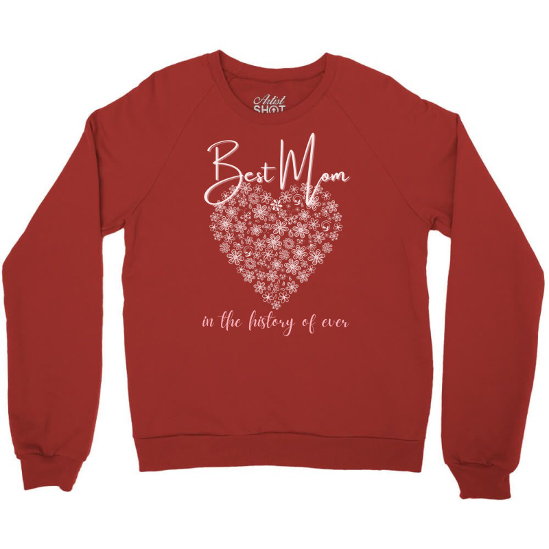 Best Mom In The History Of Ever Flower Heart Crewneck Sweatshirt | Artistshot