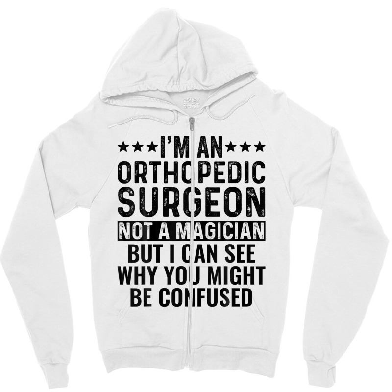 I'm An Orthopedic Surgeon Not A Magician Funny Job Zipper Hoodie | Artistshot