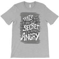 That's My Secret! I'm Always Angry! T-shirt | Artistshot