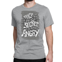 That's My Secret! I'm Always Angry! Classic T-shirt | Artistshot