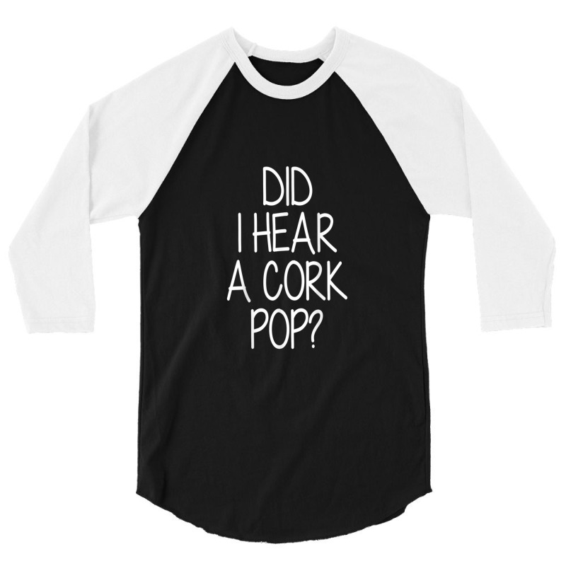 Did I Hear A Cork Pop Funny 3/4 Sleeve Shirt | Artistshot