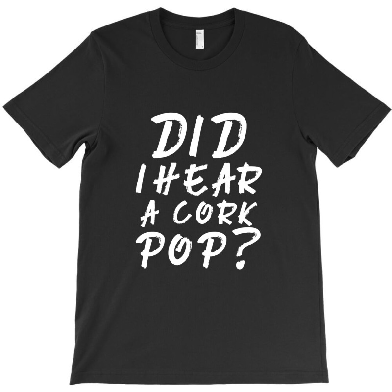 Did I Hear A Cork Pop 2 T-shirt | Artistshot