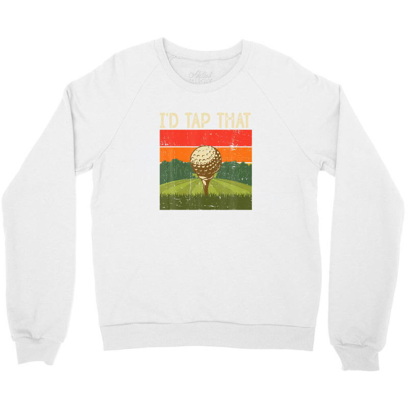 I'd Tap That Golf Crewneck Sweatshirt | Artistshot