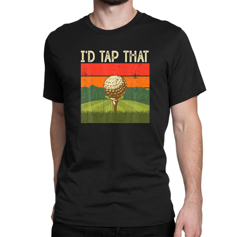 I'd Tap That Golf Classic T-shirt | Artistshot