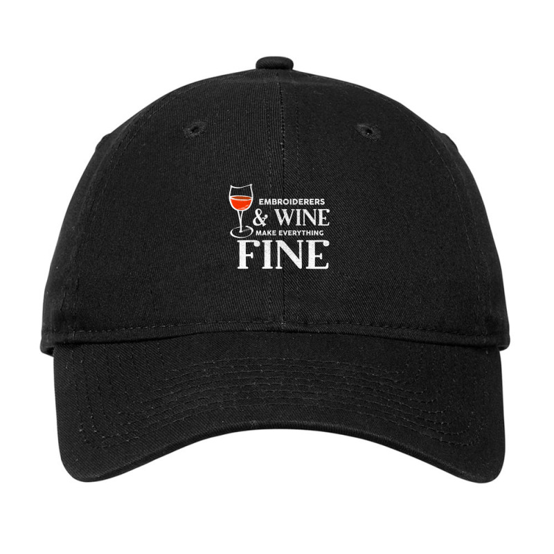 Embroiderers And Wine Make Everything Fine Embroiderer Adjustable Cap | Artistshot