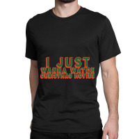 I Just Wanna Watch Christmas Movies Classic Classic T-shirt | Artistshot