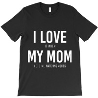 I Love It When My Mom Lets Me Watching Movies Classic T-shirt | Artistshot