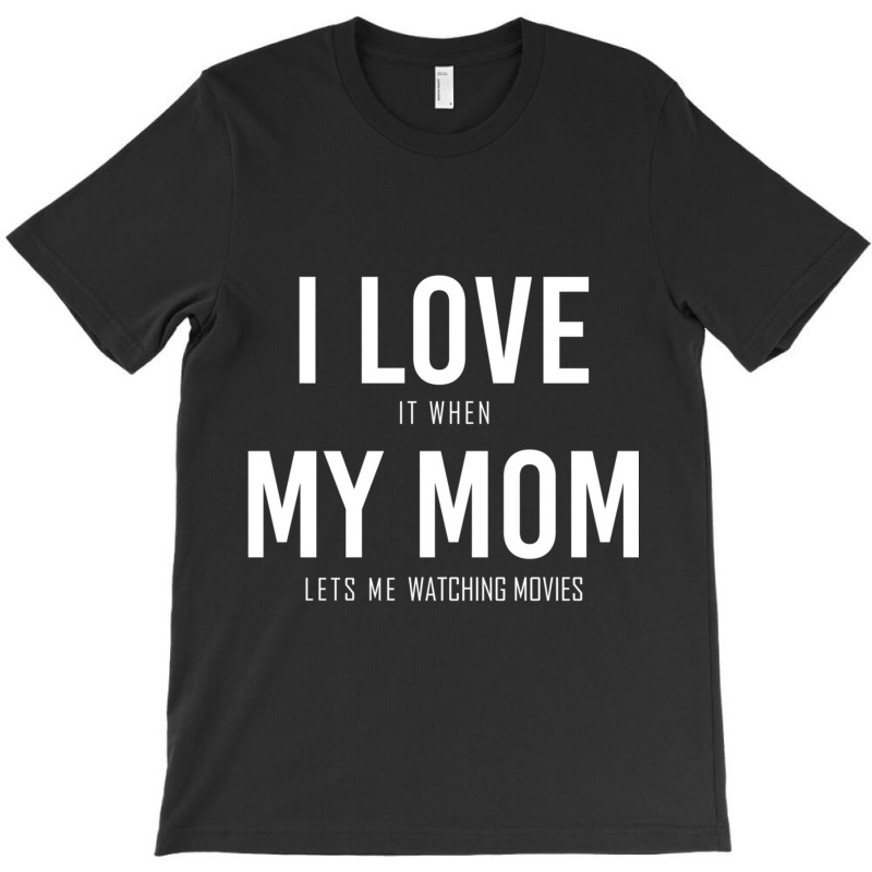 I Love It When My Mom Lets Me Watching Movies Classic T-Shirt by WeisenbadennisAlan | Artistshot