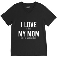 I Love It When My Mom Lets Me Watching Movies Classic V-neck Tee | Artistshot