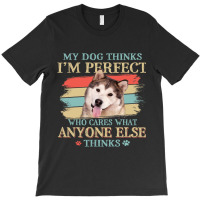 My Dog Thinks Im Perfect Alaskan Malamute Retro Style T-shirt | Artistshot