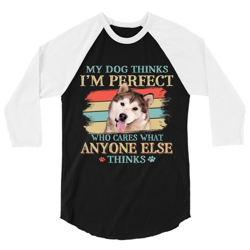 My Dog Thinks Im Perfect Alaskan Malamute Retro Style 3/4 Sleeve Shirt | Artistshot