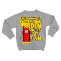 Gas Prices Are Going Up Faster Than Biden Votes At 3 Am T Shirt Toddler Sweatshirt | Artistshot