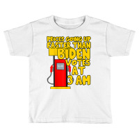 Gas Prices Are Going Up Faster Than Biden Votes At 3 Am T Shirt Toddler T-shirt | Artistshot