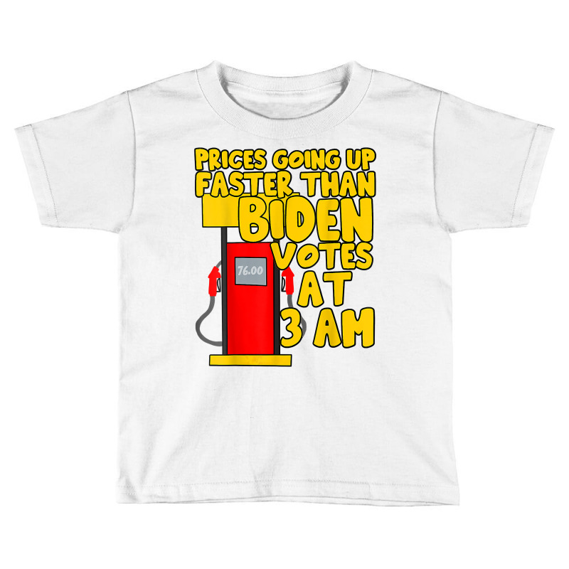 Gas Prices Are Going Up Faster Than Biden Votes At 3 Am T Shirt Toddler T-shirt by atereabag | Artistshot